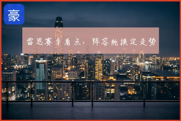 雷恩赛季看点，阵容轮换定走势